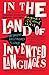In the Land of Invented Languages: Adventures in Linguistic Creativity, Madness, and Genius