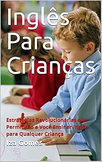 Livro Inglês Para Crianças: Estratégias Revolucionárias que Permitirão a Você Ensinar Inglês para Qualquer Criança
