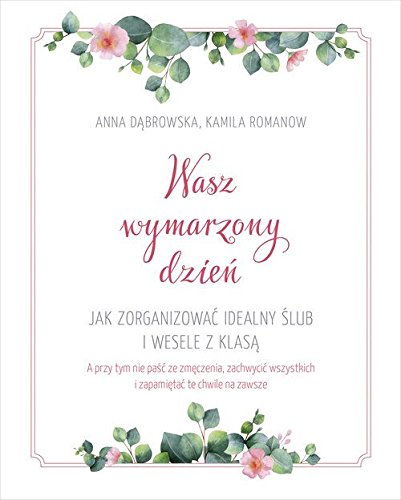 Wasz wymarzony dzien. Jak zorganizowac idealny slub i wesele z klasa