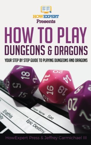 How To Play Dungeons and Dragons: Your Step-By-Step Guide To Playing Dungeons and Dragons For Beginners