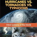 Hurricanes vs. Tornadoes vs Typhoons: Wind Systems of the World by Baby Professor