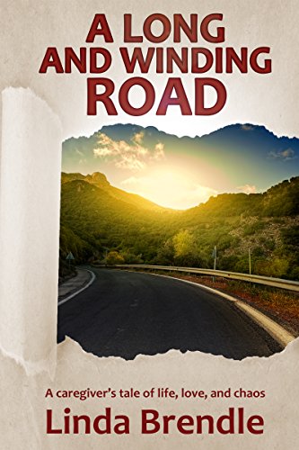 A Long and Winding Road: A Caregiver's Tale of Life, Love, and Chaos by Linda Brendle