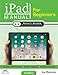 iPad Manual for Beginners: The Perfect iPad Guide for Seniors, Beginners, & First-time iPad Users