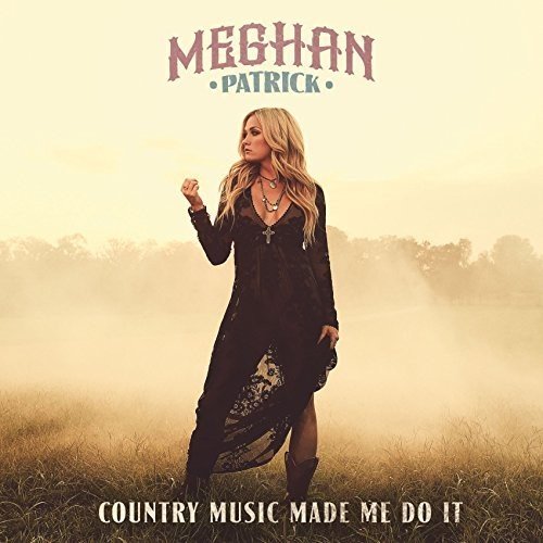 Meghan Patrick - Country Music Made Me Do It - Zortam Music