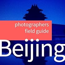 Photographers Field Guide to Beijing Photographers Field Guide to Beijing