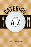 Catering from A to Z by Cyrill Pogodin, Karen Heckler