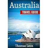 Australia Travel Guide: The Real Travel Guide From The Real Traveler. All You Need To Know About Australia.