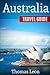 Australia Travel Guide: The Real Travel Guide from the Real Traveler. All You Need to Know About Australia.