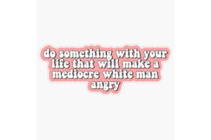 STICKERU Do Something with Your Life That Will Make A Mediocre White Man Angry Bumper Sticker Vinyl Decal 5 inches