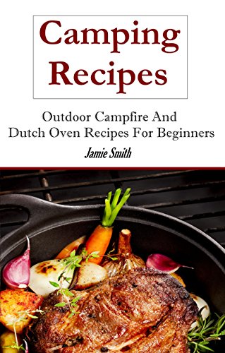 Dutch Oven Camping Recipes: Outdoor Recipes and Dutch Oven Recipes