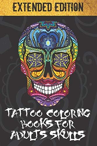 Tattoo Coloring Books for Adults Skulls: Skull Tattoo Coloring Book for Adults, Tattoo Coloring Books for Adults Relaxation, Tattoo Coloring Books for Women & Men, Sugar Skull Coloring Book for Adults