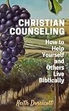 Christian Counseling: How to Help Yourself and Others Live Biblically by Keith Dorricott