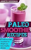 Paleo: Smoothies: 67 Delicious Gluten Free Smoothie Recipes For Weight Loss And a Healthy Lifestyle by 