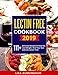 LECTIN FREE COOKBOOK #2019: 111+ Delicious Recipes to Help You Lose Weight, Heal Your Gut, and Live Lectin- Free