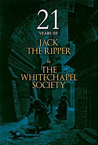21 Years Of Jack The Ripper And The Whitechapel Society Whitechapel Society The 9781911273073 Amazon Com Books