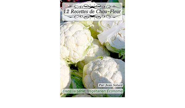Amazon Com 12 Recettes De Chou Fleur Vegetariens Economes T 2 French Edition Ebook Solard Jean Kindle Store
