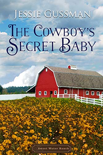 The Cowboy's Secret Baby (Sweet Water Ranch Western Cowboy Romance Book 2) by Jessie Gussman