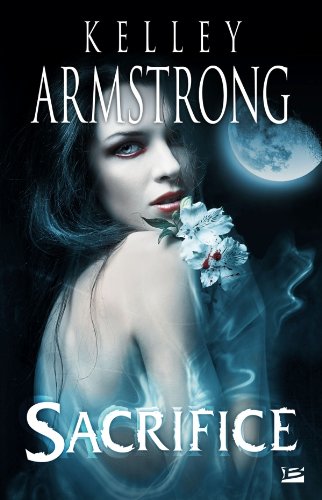 Femmes de l'autremonde, Tome 7 : Sacrifice by Kelley Armstrong