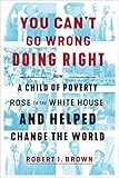 You Can't Go Wrong Doing Right: How a Child of Poverty Rose to the White House and Helped Change the by Robert J. Brown