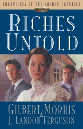 Riches Untold (Chronicles of the Golden Frontier #1) by Gilbert Morris, J. Landon Ferguson
