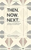 Then. Now. Next.: A biblical vision of the church, the kingdom, and the future