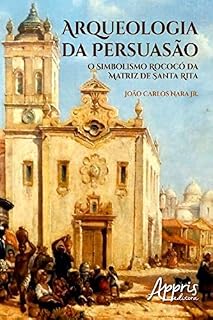 Livro Arqueologia da Persuasão: O Simbolismo Rococó da Matriz de Santa Rita (Educação e Pedagogia)