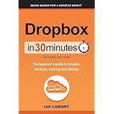 Dropbox In 30 Minutes (2nd Edition): The Beginner's Guide To Dropbox Backup, Syncing, And Sharing