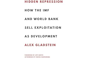 Hidden Repression: How the IMF and World Bank Sell Exploitation as Development