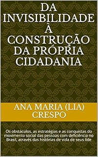 Livro Da invisibilidade à construção da própria cidadania: Os obstáculos, as estratégias e as conquistas do movimento social das pessoas com deficiência no Brasil, ... através das histórias de vida de seus líde