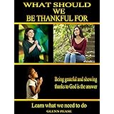 What should we be thankful for: Being grateful and showing thanks to God is the answer