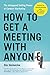 How to Get a Meeting with Anyone: The Untapped Selling Power of Contact Marketing