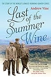 Last of the Summer Wine: The Inside Story of the World's Longest-Running Comedy Programme by Andrew Vine