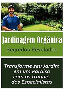 Livro Jardinagem Orgânica - Segredos Revelados: Transforme seu Jardim em um Paraíso com os truques dos Especialistas (Jardinagem e Afins)