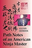 Path Notes of an American Ninja Master by Glenn Morris