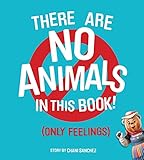 There Are No Animals in This Book (Only Feelings)