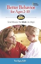 Better Behavior for Ages 2-10: Small Miracles that Work like Magic (What Now?)