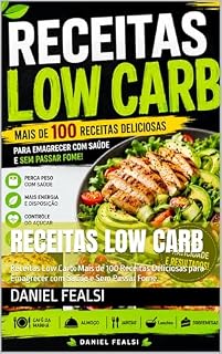 Livro Receitas Low Carb: Receitas Low Carb: Mais de 100 Receitas Deliciosas para Emagrecer com Saúde e Sem Passar Fome.