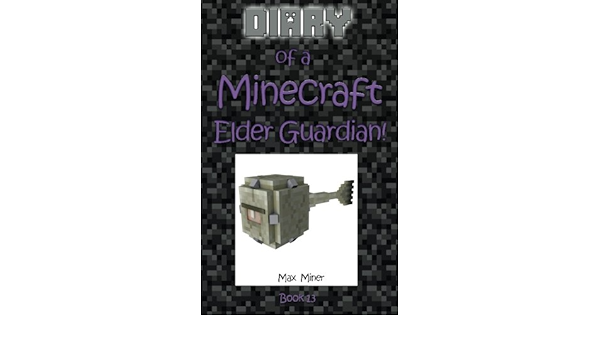 Diary Of A Minecraft Elder Guardian Volume 13 Diary Of A Minecraft Max Miner Max Amazon Es Libros