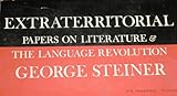 Extraterritorial : Papers on Literature and the Language Revolution, Steiner, George, 0689705344