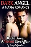 DARK ANGEL: A Mafia Romance -- Book Three: A Violent Love Affair (Alpha Male Erotic Romance)