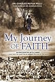 My Journey Of Faith: An Encounter with Christ...And how He used me to spread His love to the poor by Dr Charles Mutua Mulli