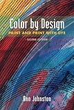 Color by Design: Paint and Print with Dye Second Edition by Ann Johnston