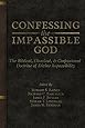 Confessing the Impassible God: The Biblical, Classical, & Confessional Doctrine of Divine Impassibility