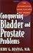 Conquering Bladder And Prostate Problems: The Authoritative Guide for Men and Women by