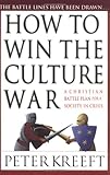 How to Win the Culture War: A Christian Battle Plan for a Society in Crisis by Peter Kreeft