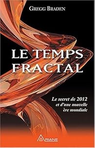 Le Temps Fractal - Le secret de 2012 et d'une nouvelle re mondiale par Gregg Braden