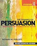 The Dynamics of Persuasion: Communication and Attitudes in the 21st Century (Routledge Communication Series)