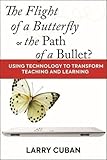 Larry Cuban, "The Flight of a Butterfly or the Path of a Bullet? Using Technology to Transform Teaching and Learning" (Harvard Education Press, 2018)