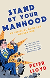 Stand By Your Manhood: An Essential Guide for Modern Men