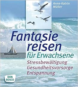 Fantasiereisen Fur Erwachsene Stressbewaltigung Gesundheitsvorsorge Entspannung Amazon De Anne Katrin Muller Bucher